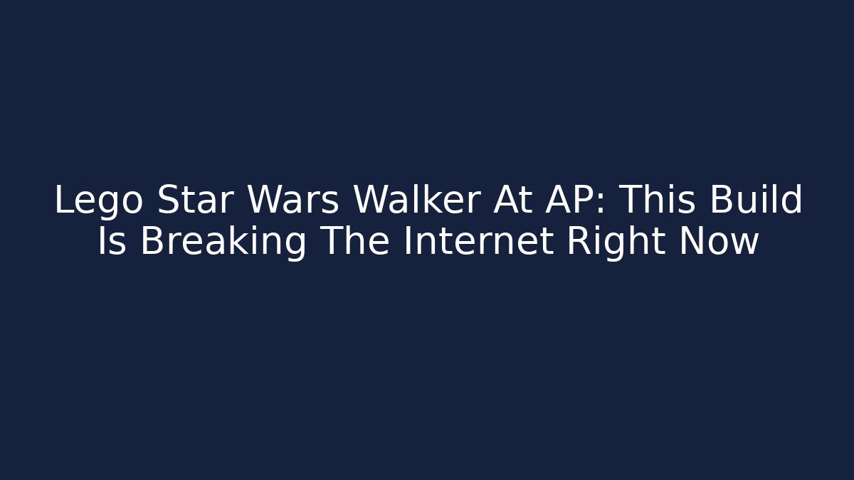 Lego Star Wars Walker At AP: This Build Is Breaking The Internet Right Now
