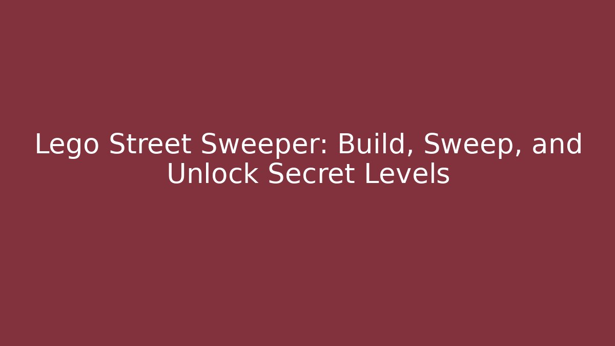 Lego Street Sweeper: Build, Sweep, and Unlock Secret Levels