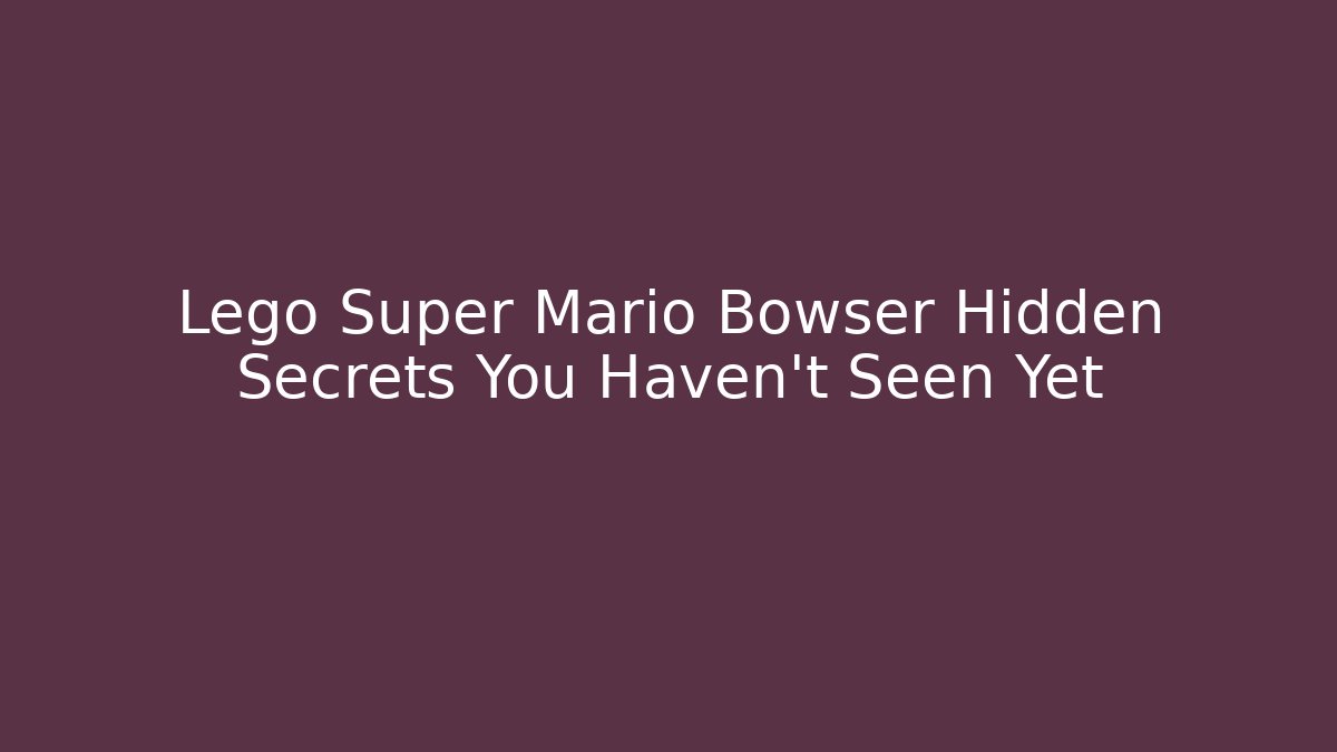 Lego Super Mario Bowser Hidden Secrets You Haven't Seen Yet