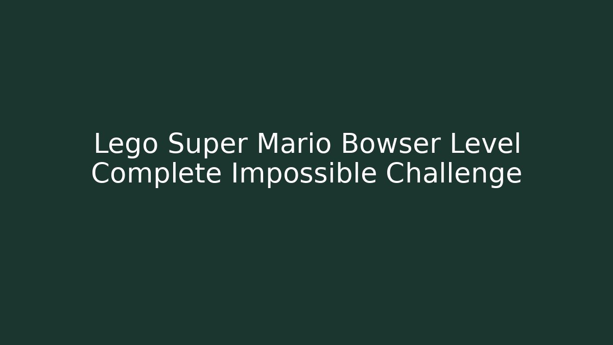 Lego Super Mario Bowser Level Complete Impossible Challenge