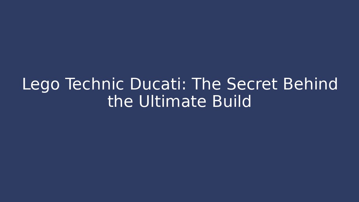 Lego Technic Ducati: The Secret Behind the Ultimate Build