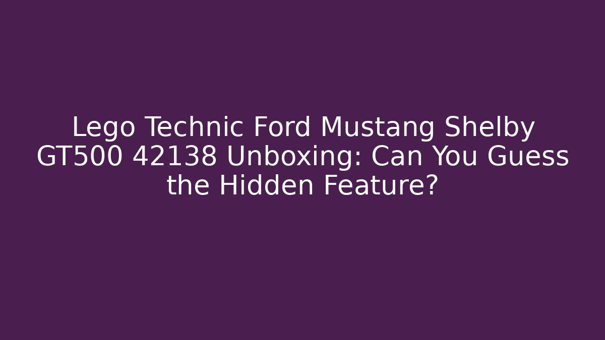 Lego Technic Ford Mustang Shelby GT500 42138 Unboxing: Can You Guess the Hidden Feature?