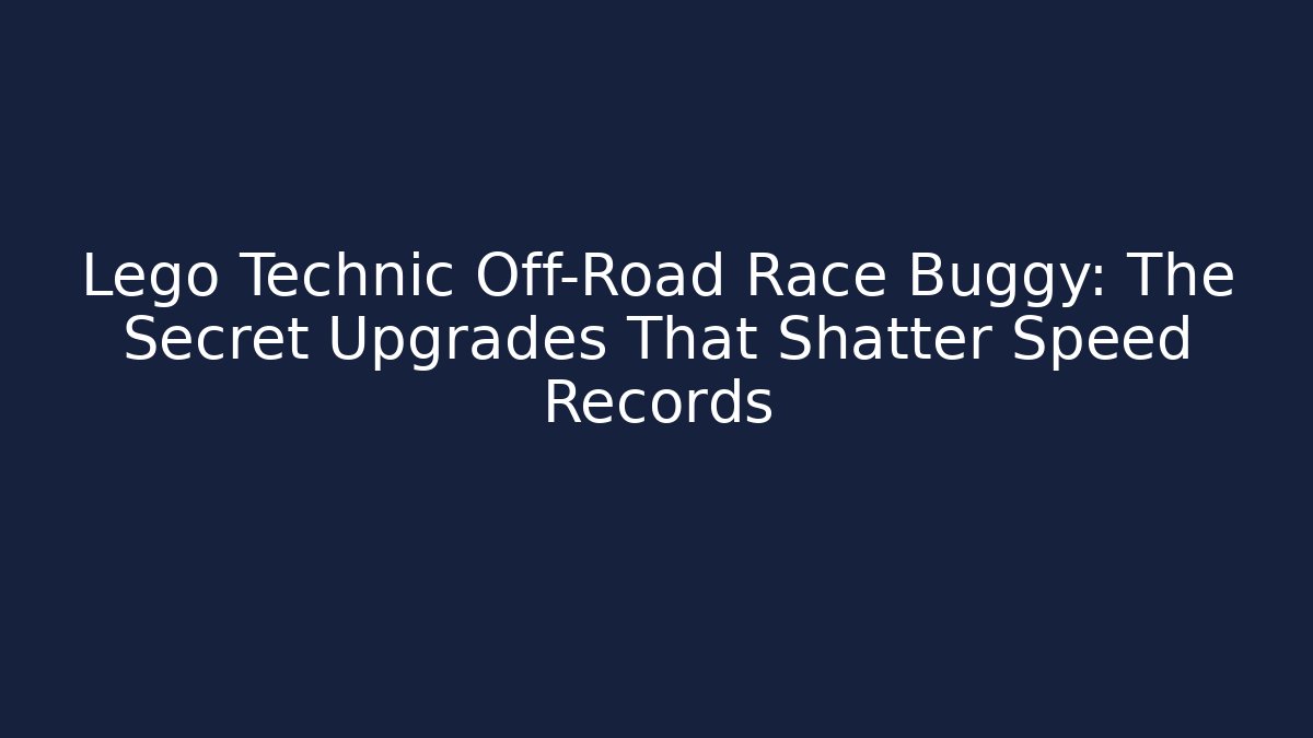 Lego Technic Off-Road Race Buggy: The Secret Upgrades That Shatter Speed Records