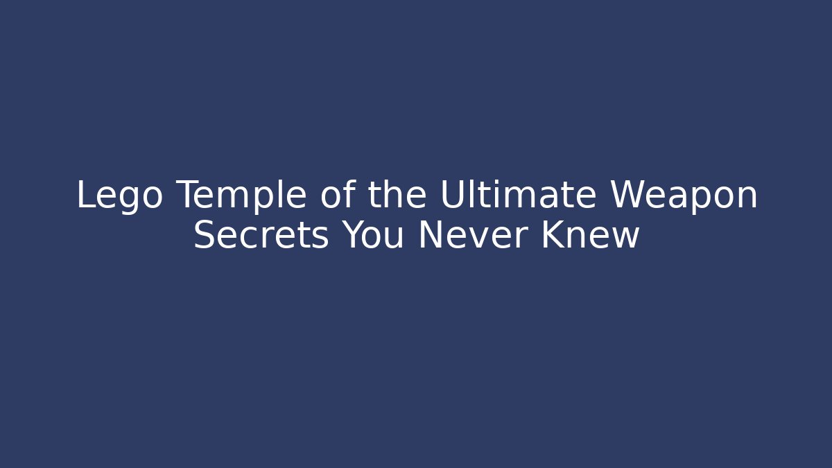 Lego Temple of the Ultimate Weapon Secrets You Never Knew