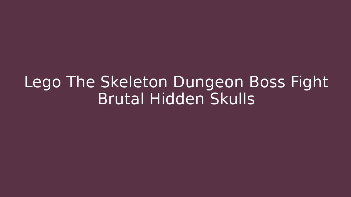 Lego The Skeleton Dungeon Boss Fight Brutal Hidden Skulls