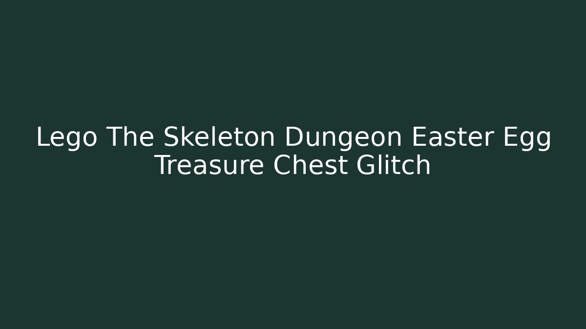 Lego The Skeleton Dungeon Easter Egg Treasure Chest Glitch