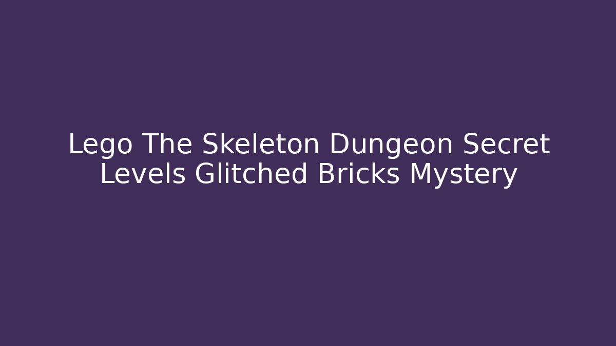 Lego The Skeleton Dungeon Secret Levels Glitched Bricks Mystery