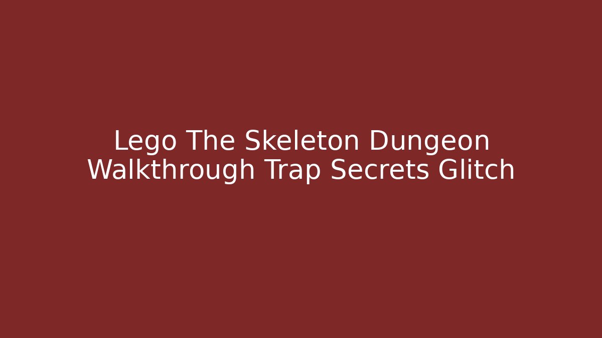Lego The Skeleton Dungeon Walkthrough Trap Secrets Glitch