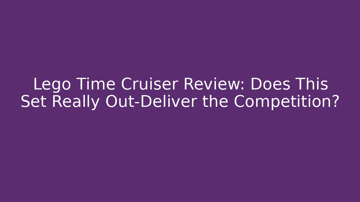 Lego Time Cruiser Review: Does This Set Really Out-Deliver the Competition?