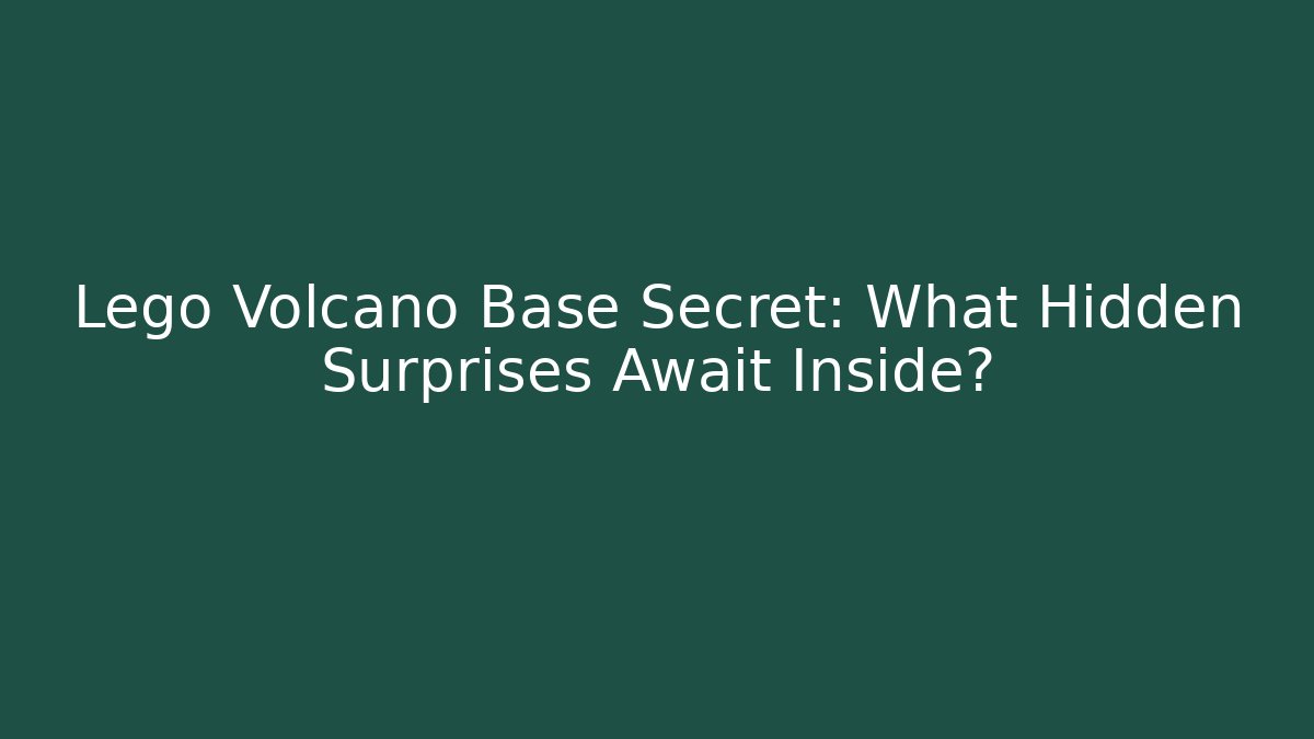 Lego Volcano Base Secret: What Hidden Surprises Await Inside?