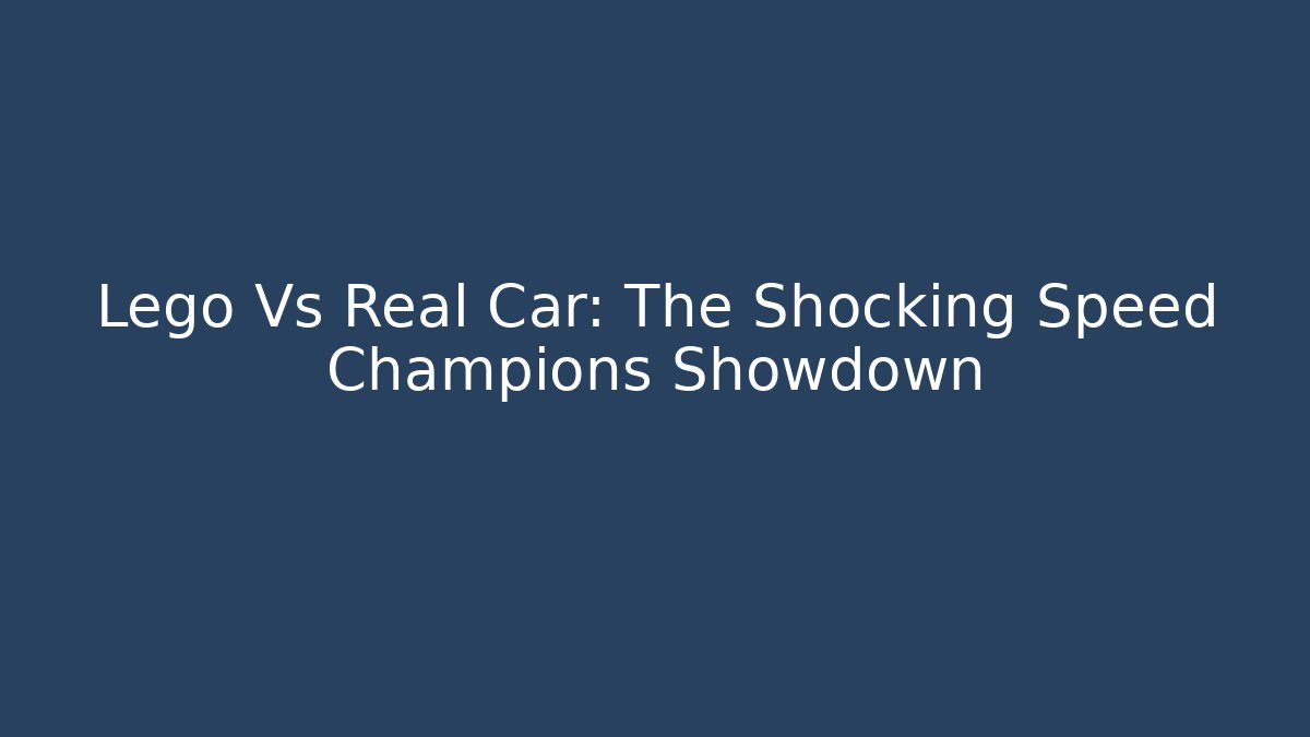 Lego Vs Real Car: The Shocking Speed Champions Showdown