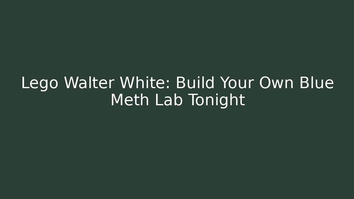 Lego Walter White: Build Your Own Blue Meth Lab Tonight