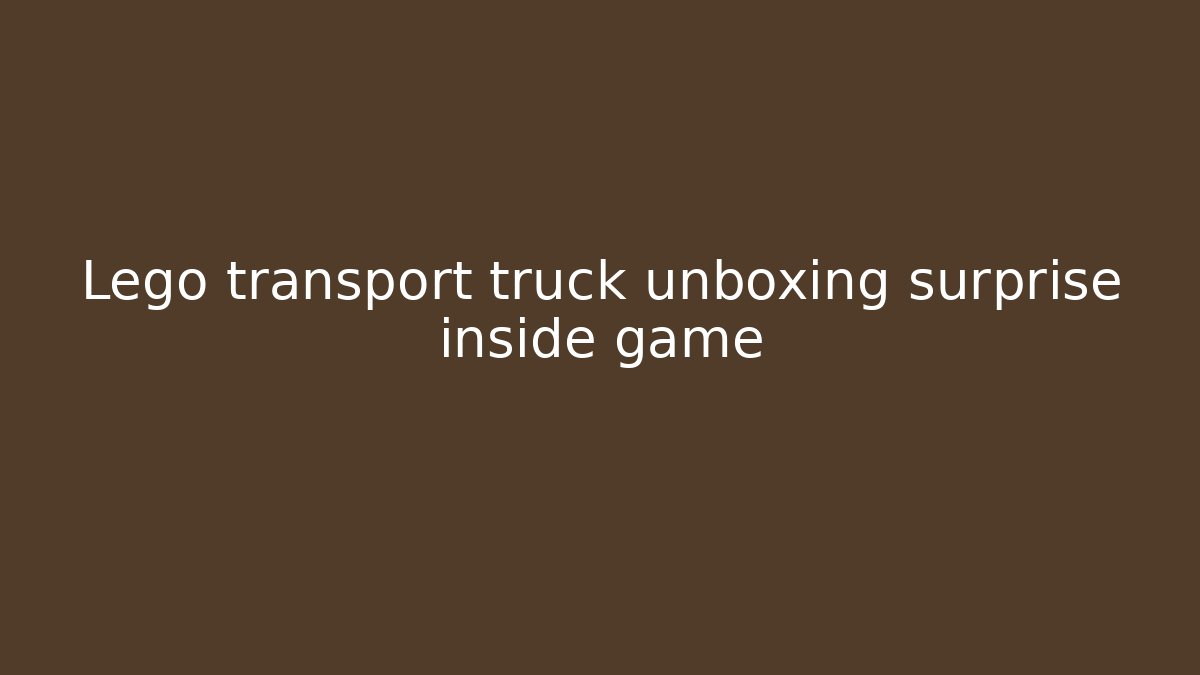 Lego transport truck unboxing surprise inside game