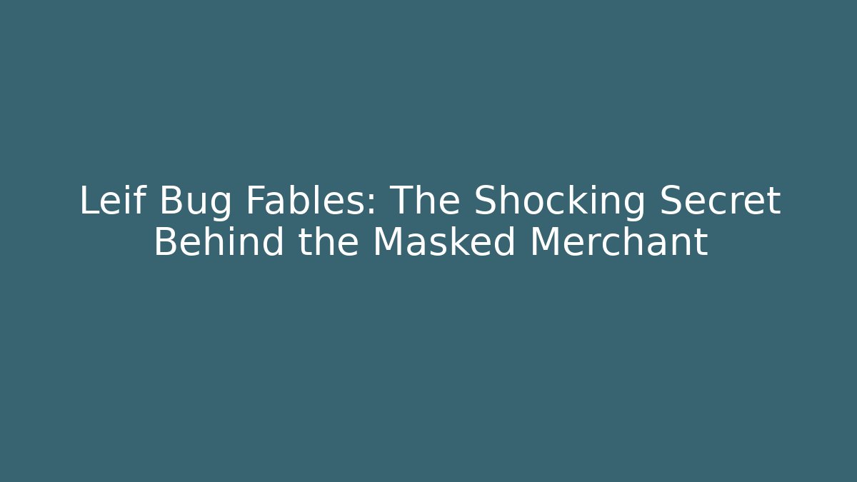 Leif Bug Fables: The Shocking Secret Behind the Masked Merchant