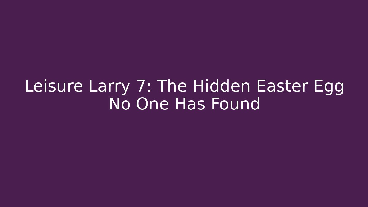 Leisure Larry 7: The Hidden Easter Egg No One Has Found - Create More Assets