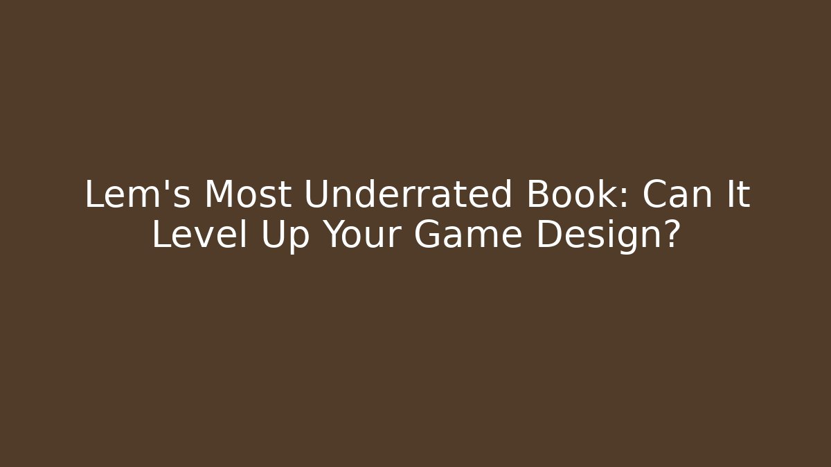 Lem's Most Underrated Book: Can It Level Up Your Game Design?