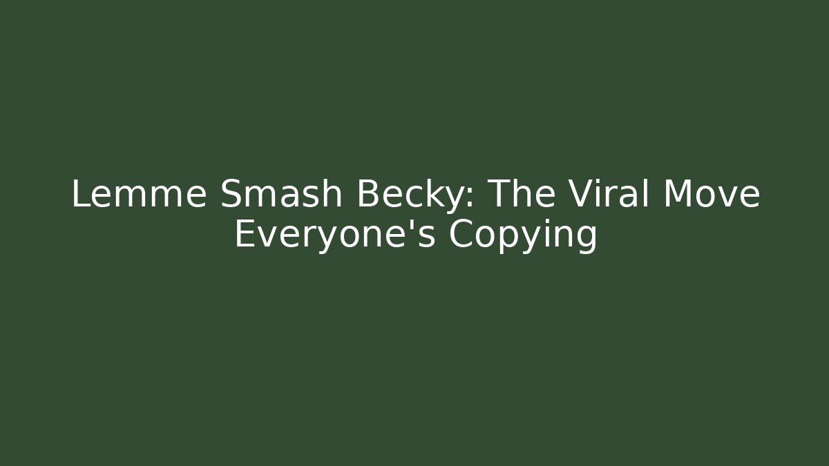 Lemme Smash Becky: The Viral Move Everyone's Copying