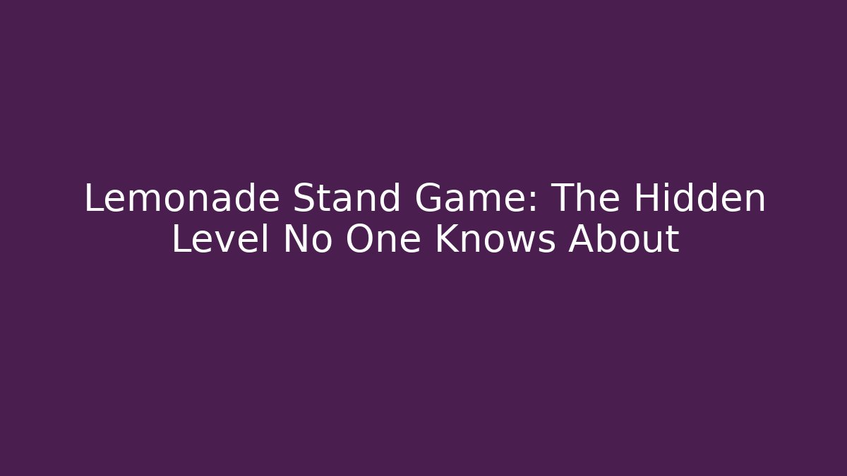 Lemonade Stand Game: The Hidden Level No One Knows About