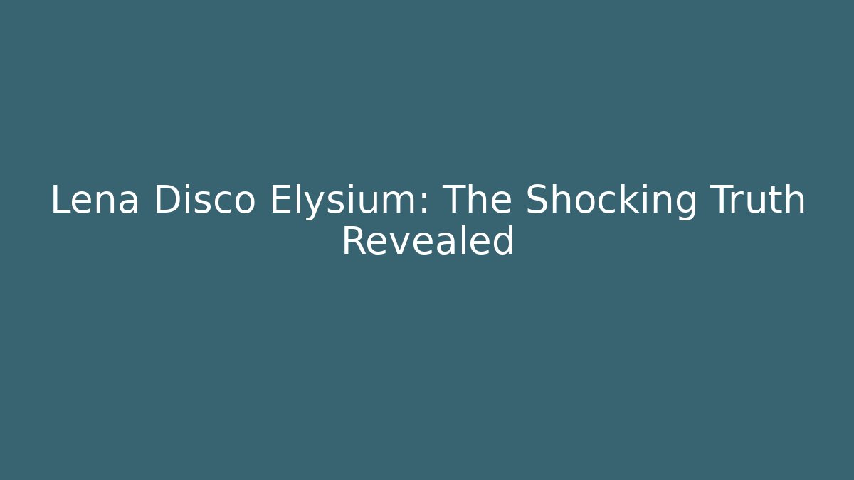 Lena Disco Elysium: The Shocking Truth Revealed