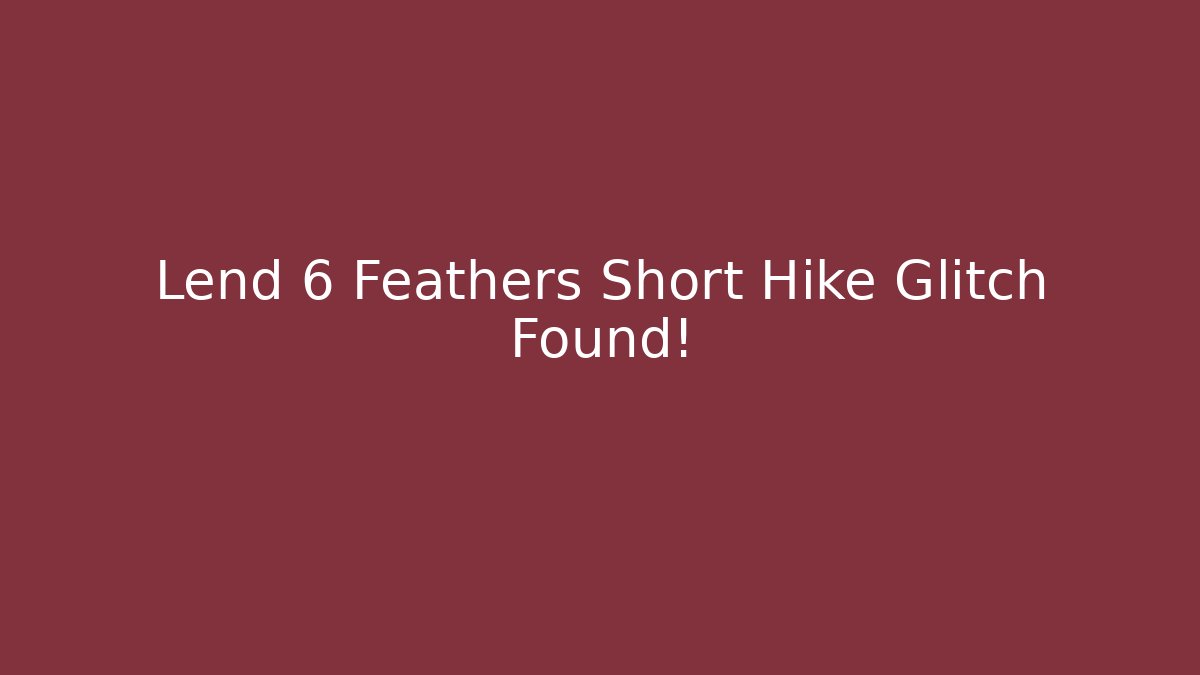 Lend 6 Feathers Short Hike Glitch Found!
