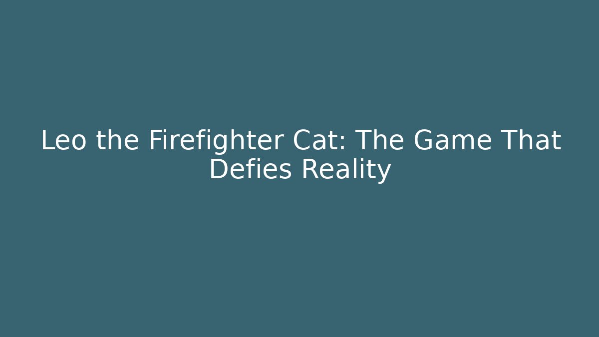 Leo the Firefighter Cat: The Game That Defies Reality