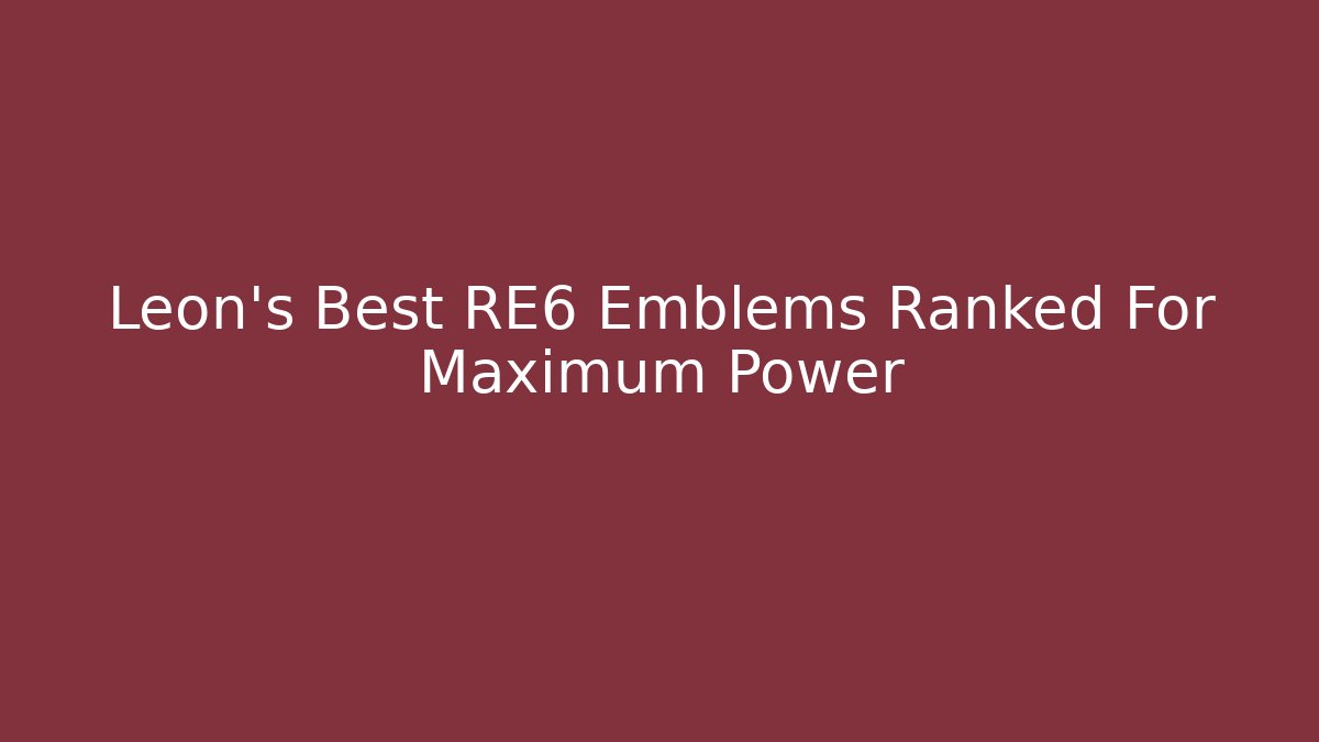 Leon's Best RE6 Emblems Ranked For Maximum Power