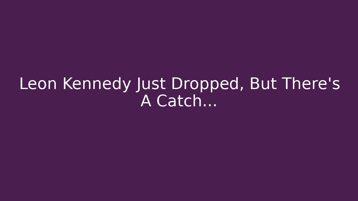 Leon Kennedy Just Dropped, But There's A Catch…