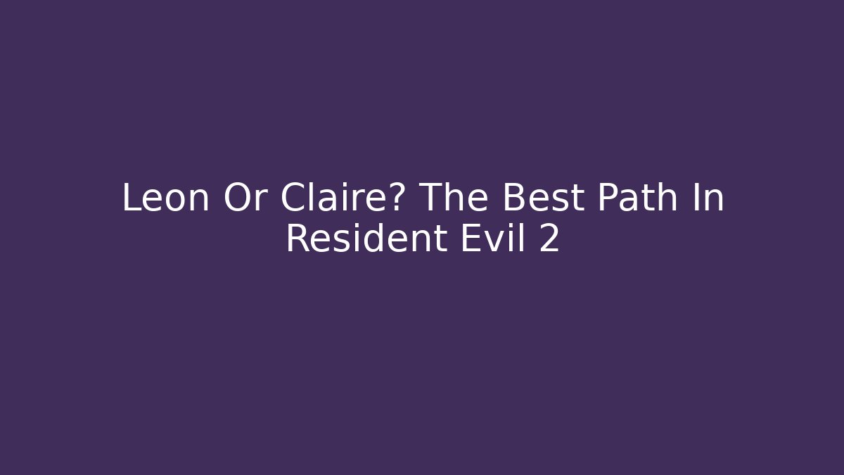 Leon Or Claire? The Best Path In Resident Evil 2