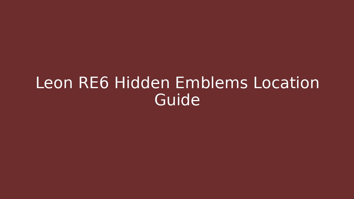 Leon RE6 Hidden Emblems Location Guide - Create More Assets