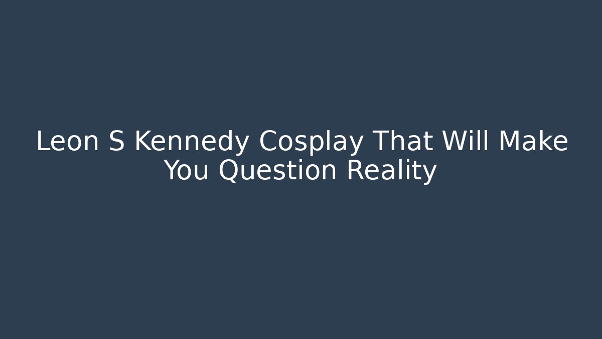 Leon S Kennedy Cosplay That Will Make You Question Reality