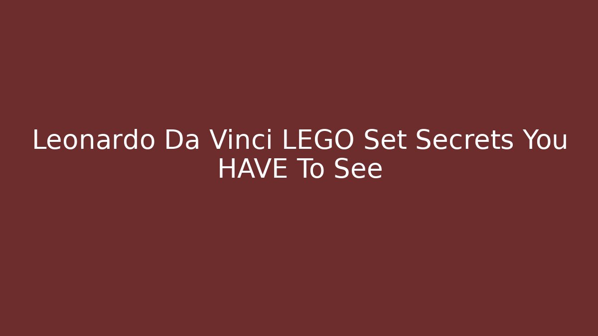 Leonardo Da Vinci LEGO Set Secrets You HAVE To See