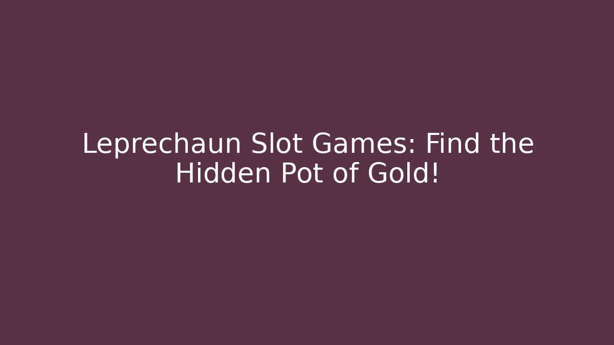Leprechaun Slot Games: Find the Hidden Pot of Gold!