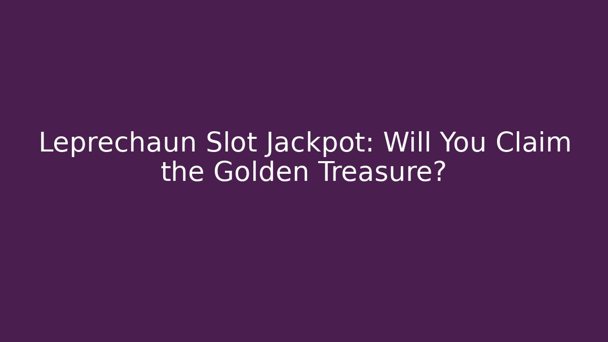 Leprechaun Slot Jackpot: Will You Claim the Golden Treasure?