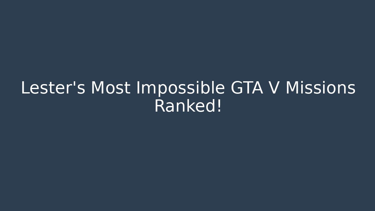 Lester's Most Impossible GTA V Missions Ranked!