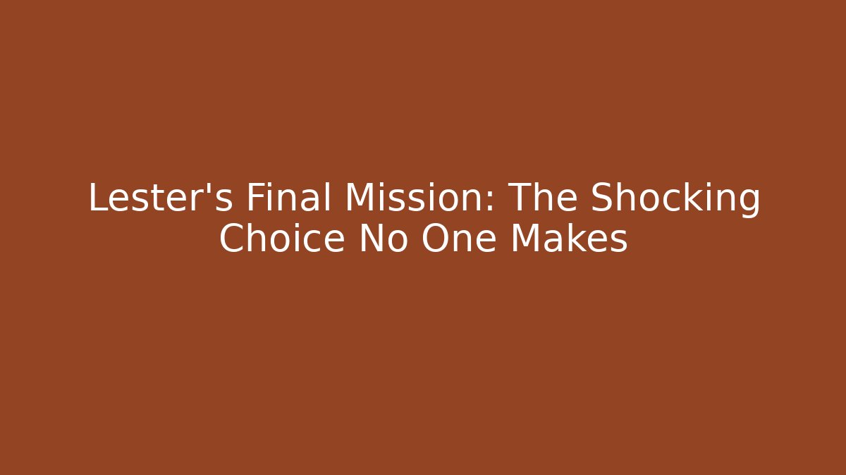 Lester’s Final Mission: The Shocking Choice No One Makes