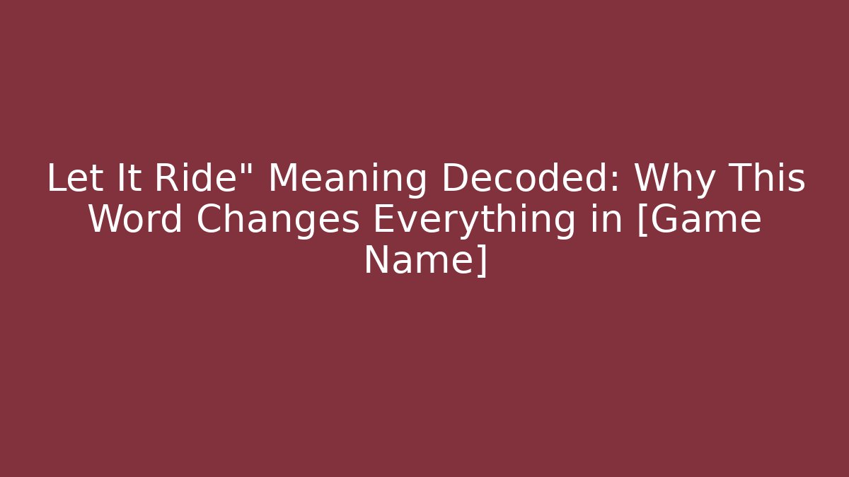 Let It Ride" Meaning Decoded: Why This Word Changes Everything in [Game Name] - Create More Assets