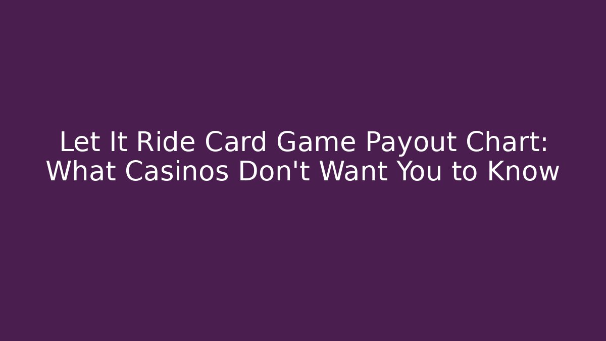 Let It Ride Card Game Payout Chart: What Casinos Don't Want You to Know