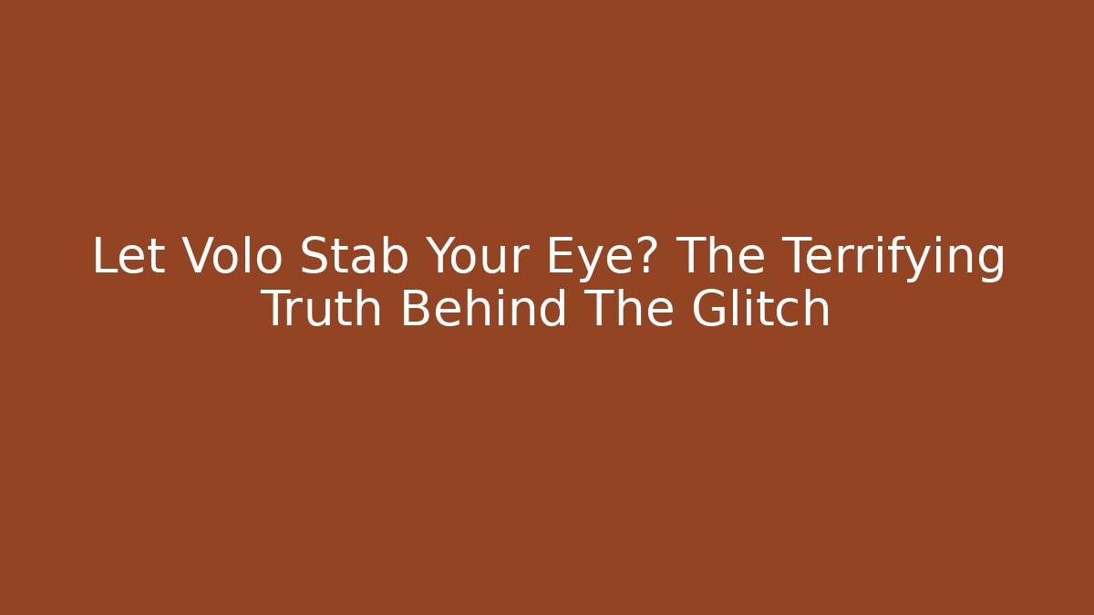 Let Volo Stab Your Eye? The Terrifying Truth Behind The Glitch