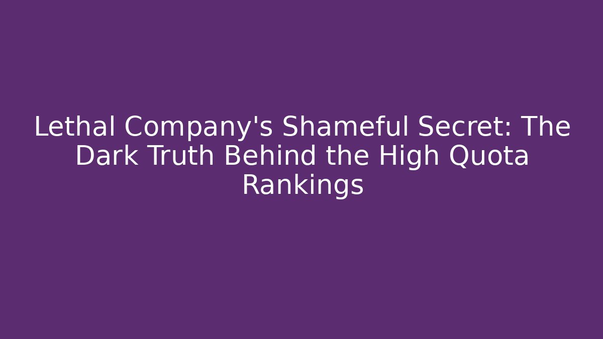 Lethal Company's Shameful Secret: The Dark Truth Behind the High Quota Rankings