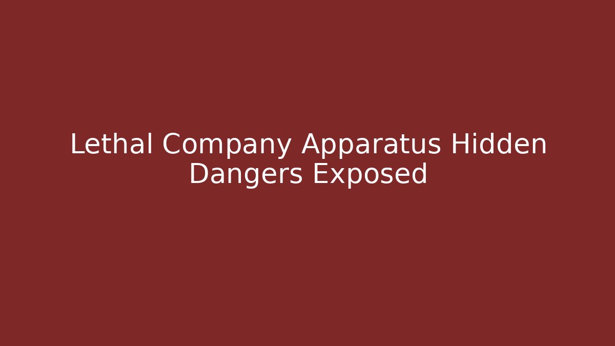 Lethal Company Apparatus Hidden Dangers Exposed - Create More Assets