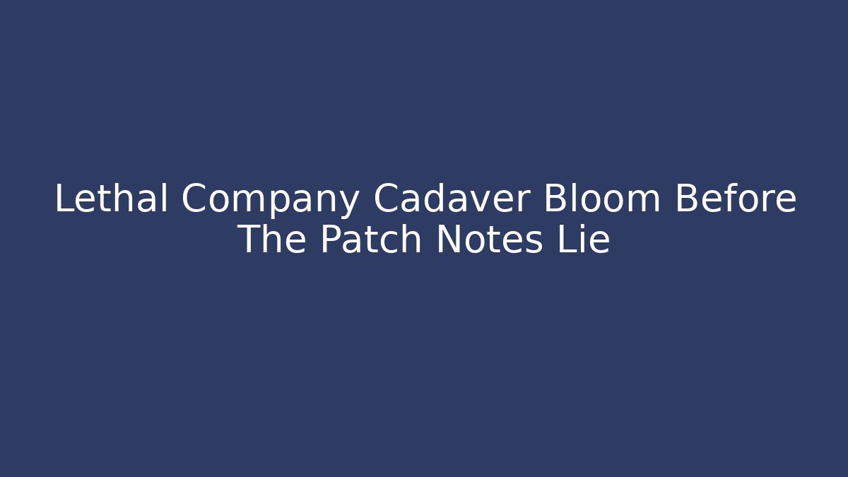 Lethal Company Cadaver Bloom Before The Patch Notes Lie
