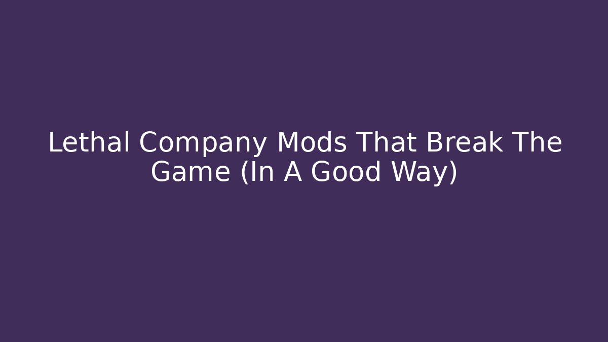 Lethal Company Mods That Break The Game (In A Good Way)