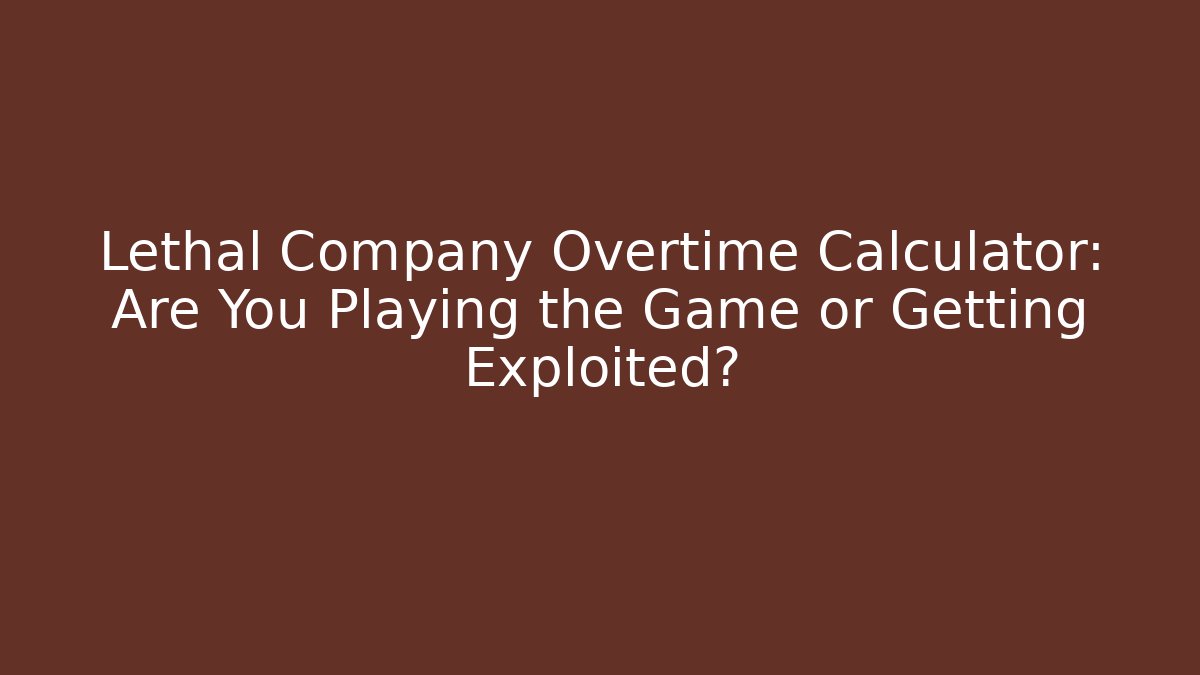 Lethal Company Overtime Calculator: Are You Playing the Game or Getting Exploited?