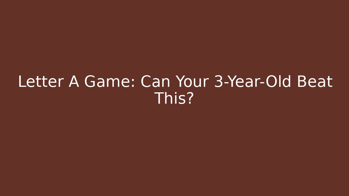 Letter A Game: Can Your 3-Year-Old Beat This?