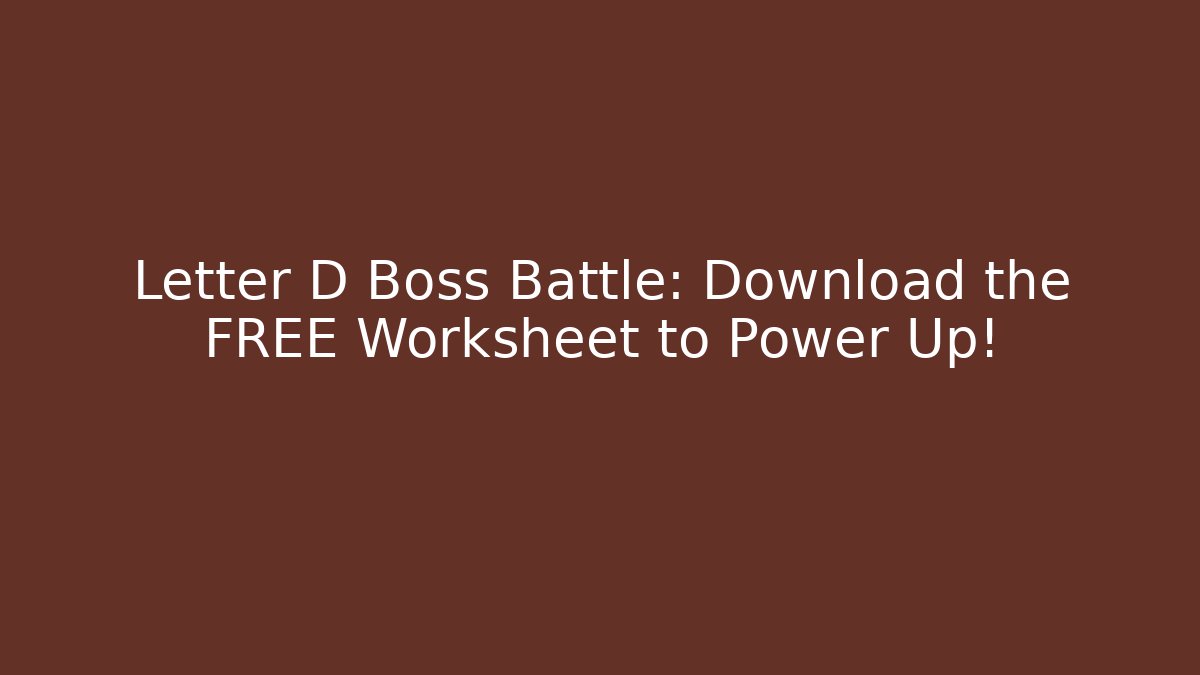 Letter D Boss Battle: Download the FREE Worksheet to Power Up!
