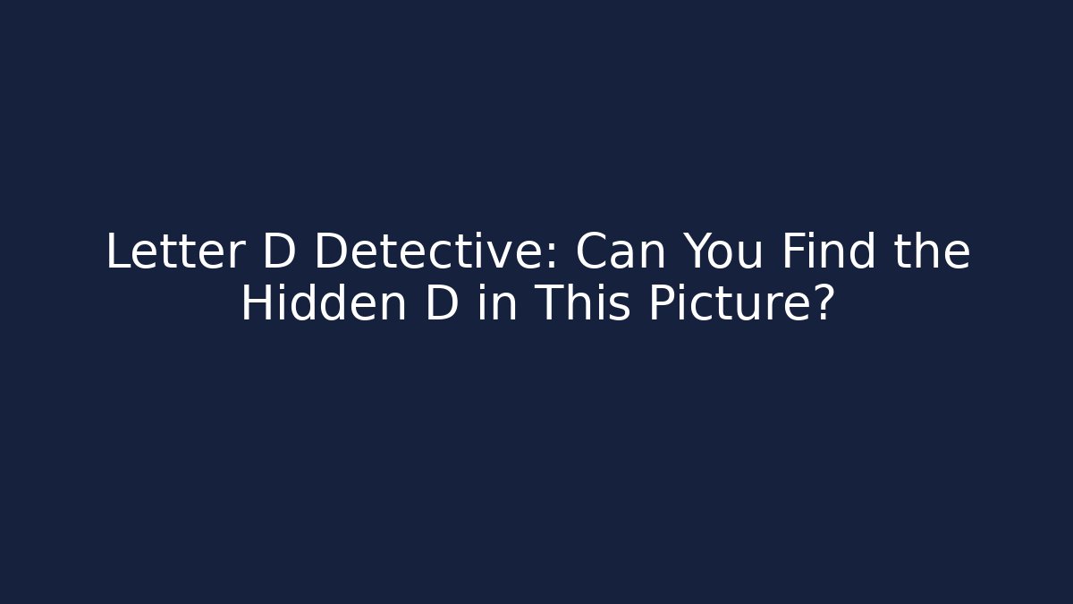 Letter D Detective: Can You Find the Hidden D in This Picture?