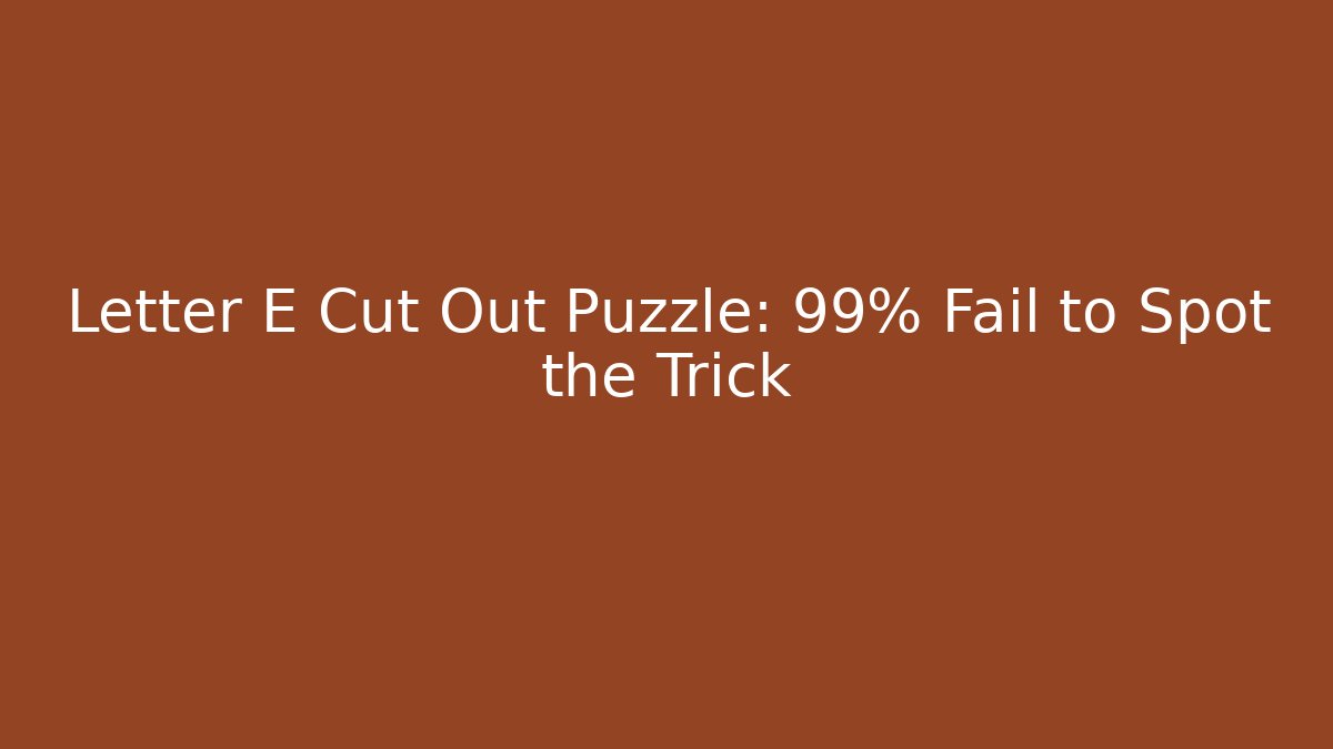 Letter E Cut Out Puzzle: 99% Fail to Spot the Trick