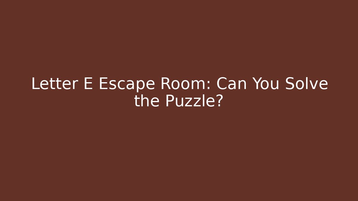 Letter E Escape Room: Can You Solve the Puzzle?
