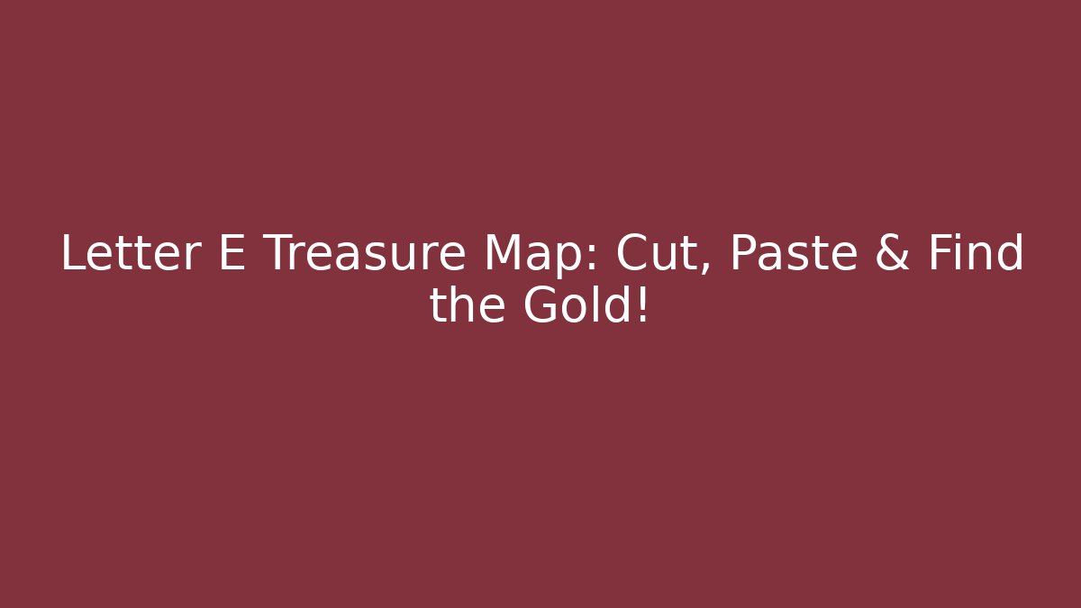 Letter E Treasure Map: Cut, Paste & Find the Gold!