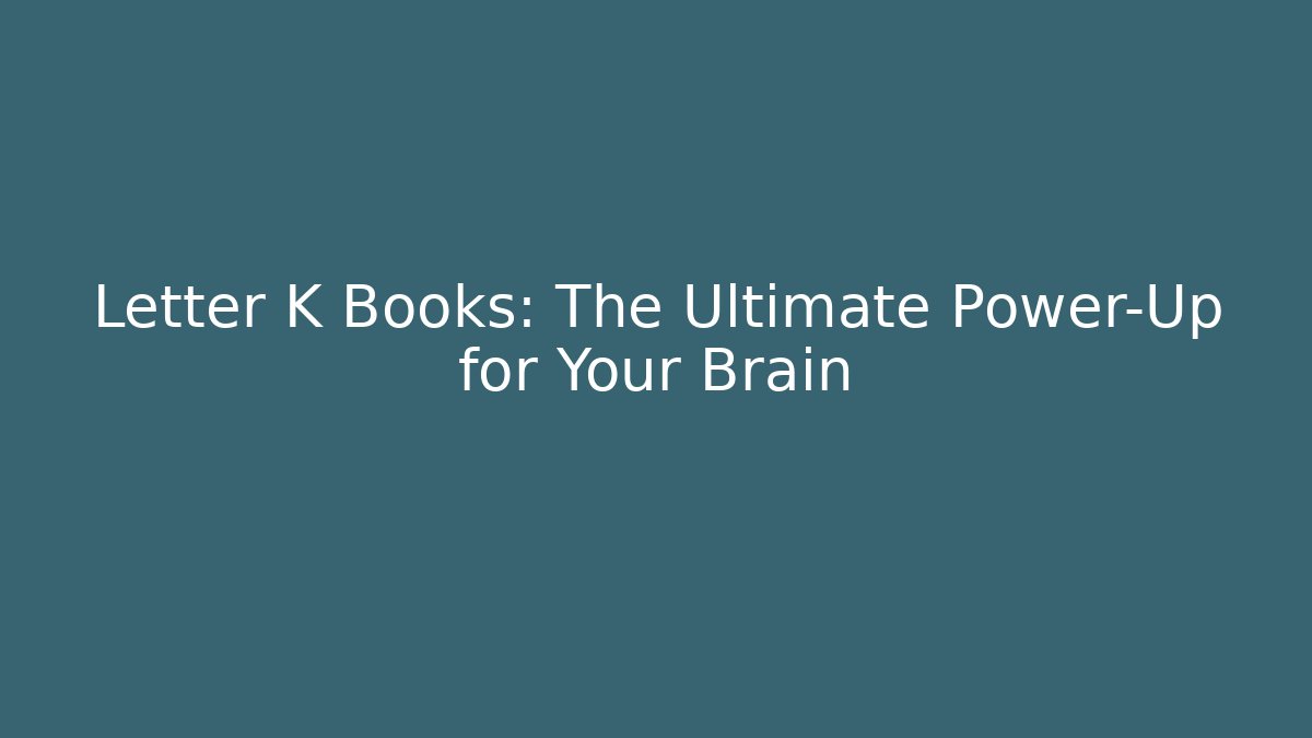 Letter K Books: The Ultimate Power-Up for Your Brain
